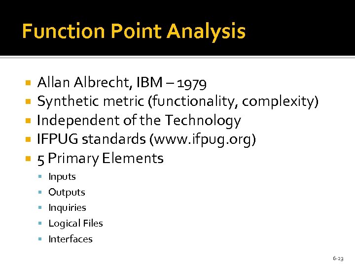 Function Point Analysis Allan Albrecht, IBM – 1979 Synthetic metric (functionality, complexity) Independent of