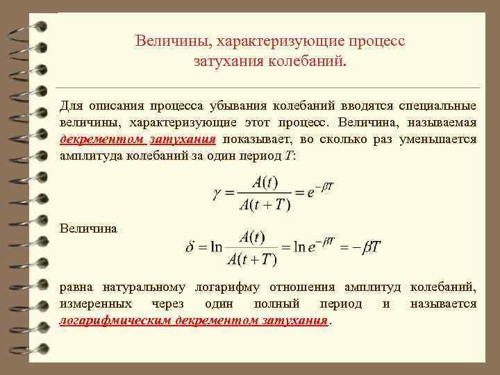 Величины, характеризующие процесс затухания колебаний. Для описания процесса убывания колебаний вводятся специальные величины, характеризующие