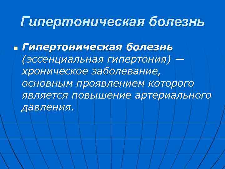 Гипертоническая болезнь n Гипертоническая болезнь (эссенциальная гипертония) — хроническое заболевание, основным проявлением которого является