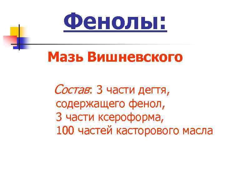 Фенолы: Мазь Вишневского Состав: 3 части дегтя, содержащего фенол, 3 части ксероформа, 100 частей