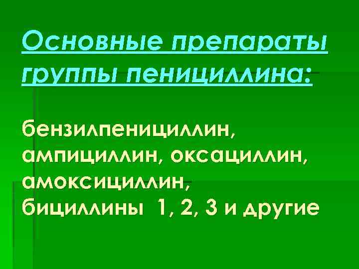 Основные препараты группы пенициллина: бензилпенициллин, ампициллин, оксациллин, амоксициллин, бициллины 1, 2, 3 и другие