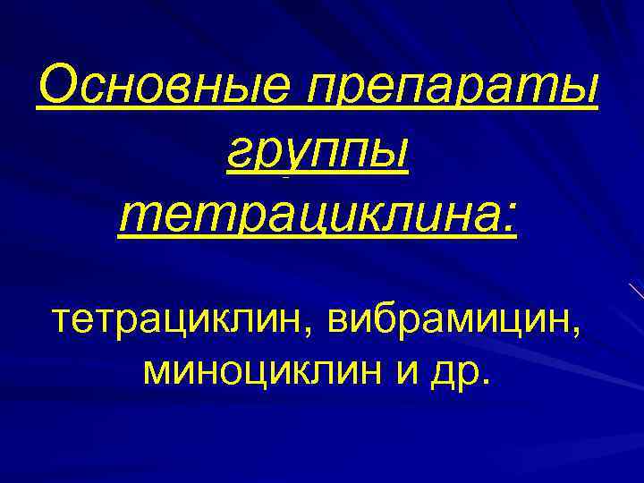 Основные препараты группы тетрациклина: тетрациклин, вибрамицин, миноциклин и др. 