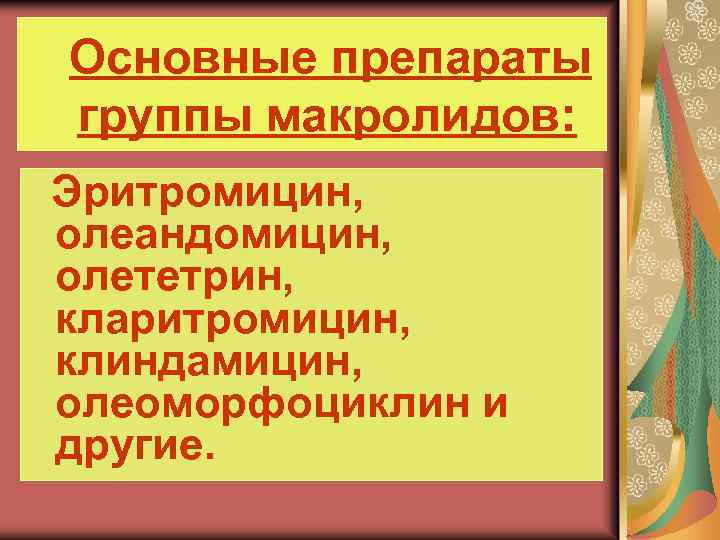 Основные препараты группы макролидов: Эритромицин, олеандомицин, олететрин, кларитромицин, клиндамицин, олеоморфоциклин и другие. 