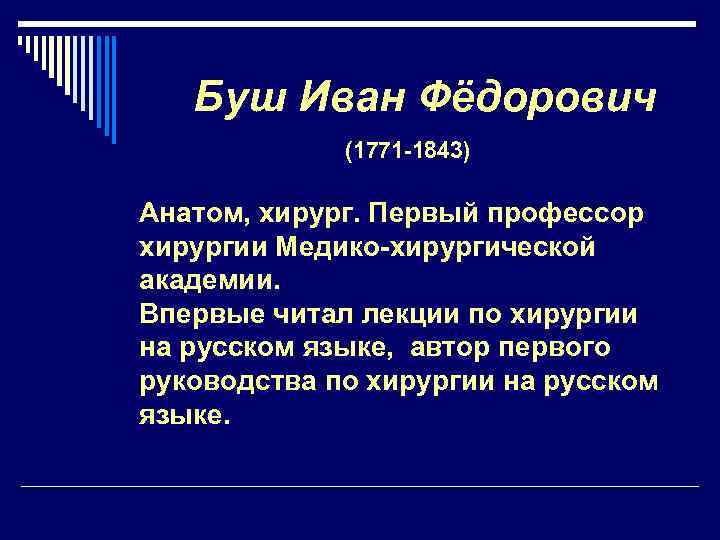 Буш Иван Фёдорович (1771 -1843) Анатом, хирург. Первый профессор хирургии Медико-хирургической академии. Впервые читал