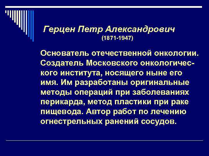 Герцен Петр Александрович (1871 -1947) Основатель отечественной онкологии. Создатель Московского онкологического института, носящего ныне