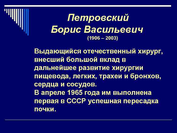 Петровский Борис Васильевич (1906 – 2003) Выдающийся отечественный хирург, внесший большой вклад в дальнейшее