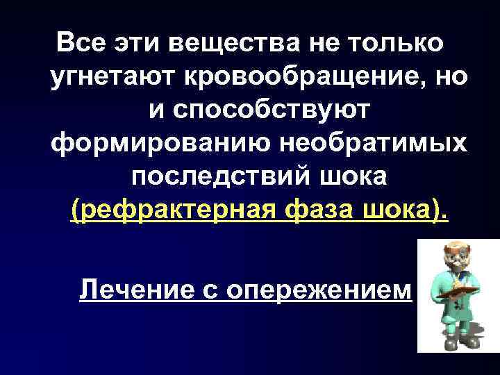 Все эти вещества не только угнетают кровообращение, но и способствуют формированию необратимых последствий шока