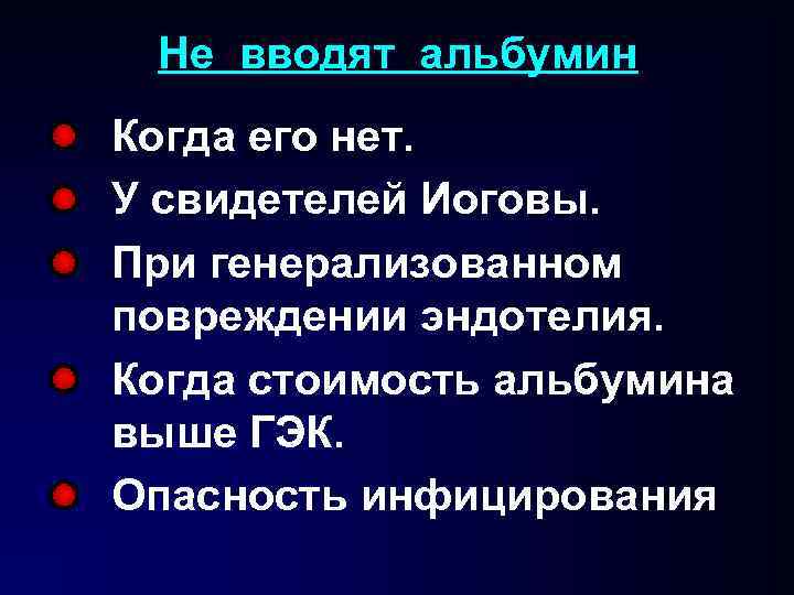 Не вводят альбумин Когда его нет. У свидетелей Иоговы. При генерализованном повреждении эндотелия. Когда