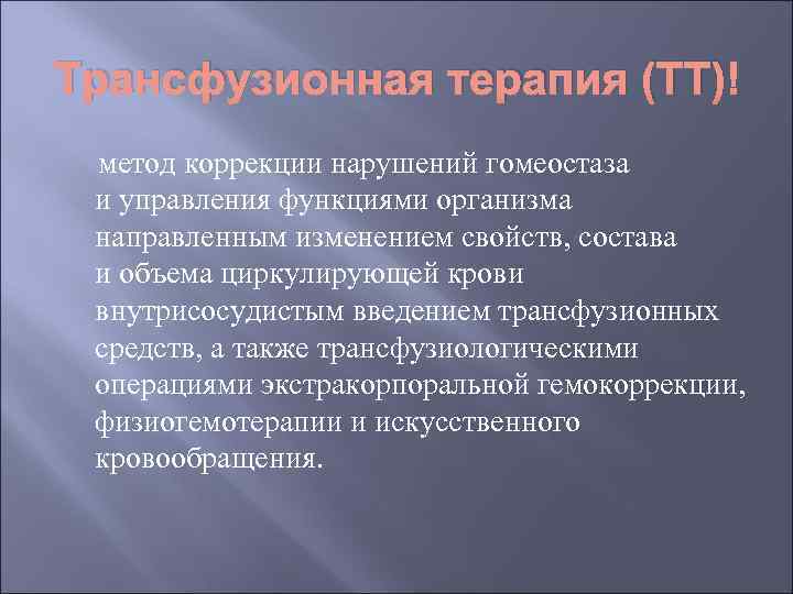Трансфузионная терапия (ТТ) метод коррекции нарушений гомеостаза и управления функциями организма направленным изменением свойств,