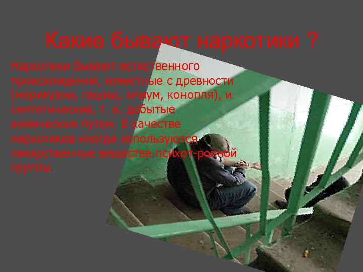 Какие бывают наркотики ? Наркотики бывают естественного происхождения, известные с древности (марихуана, гашиш, опиум,