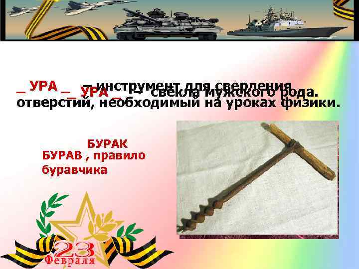 _ УРА _ – инструмент для сверления _ УРА _ – свёкла мужского рода.