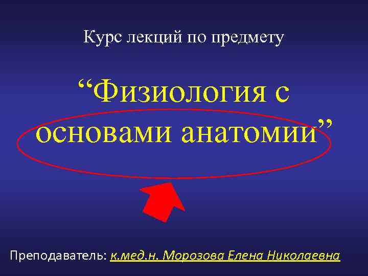 Курс лекций по предмету “Физиология с основами анатомии” Преподаватель: к. мед. н. Морозова Елена