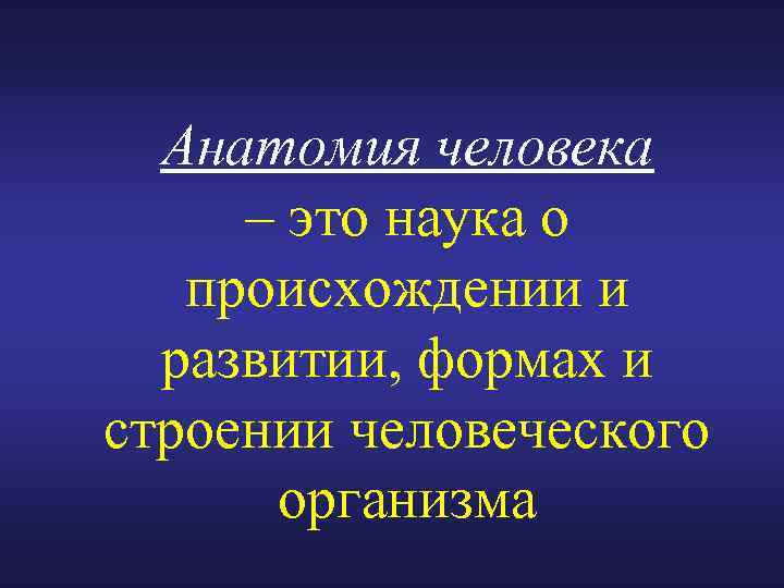 Анатомия человека – это наука о происхождении и развитии, формах и строении человеческого организма