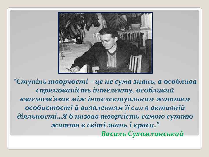 “Ступінь творчості – це не сума знань, а особлива спрямованість інтелекту, особливий взаємозв’язок між