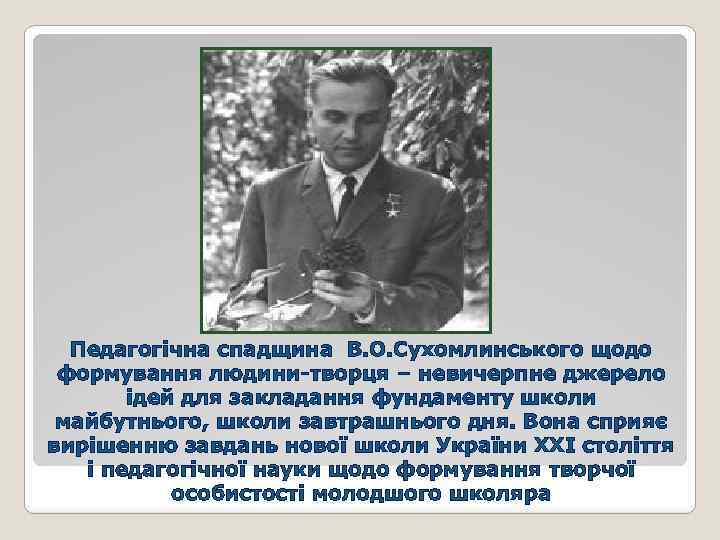 Педагогічна спадщина В. О. Сухомлинського щодо формування людини-творця – невичерпне джерело ідей для закладання