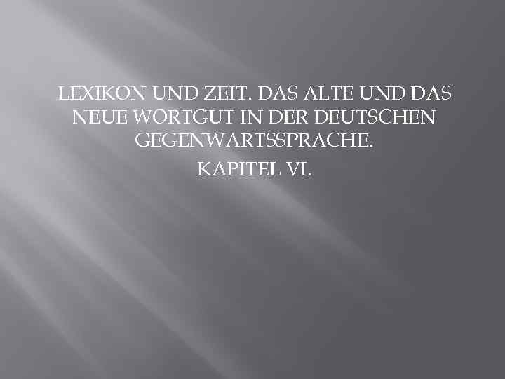 LEXIKON UND ZEIT. DAS ALTE UND DAS NEUE WORTGUT IN DER DEUTSCHEN GEGENWARTSSPRACHE. KAPITEL