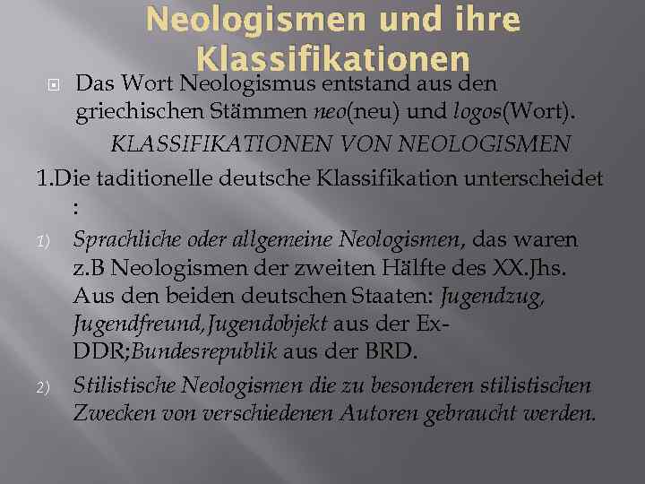 Neologismen und ihre Klassifikationen Das Wort Neologismus entstand aus den griechischen Stämmen neo(neu) und
