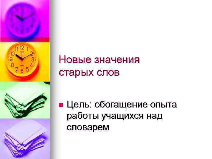 Новые значения старых слов n Цель: обогащение опыта работы учащихся над словарем 