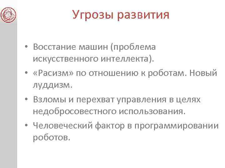 Угрозы развития • Восстание машин (проблема искусственного интеллекта). • «Расизм» по отношению к роботам.