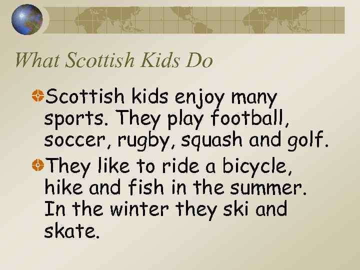 What Scottish Kids Do Scottish kids enjoy many sports. They play football, soccer, rugby,