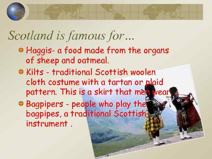 Scotland is famous for… Haggis- a food made from the organs of sheep and