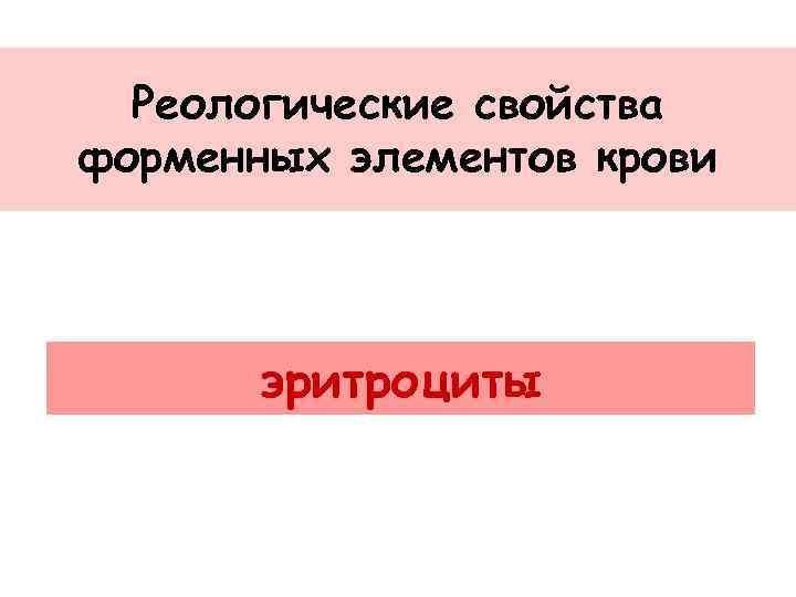 Реологические свойства форменных элементов крови эритроциты 