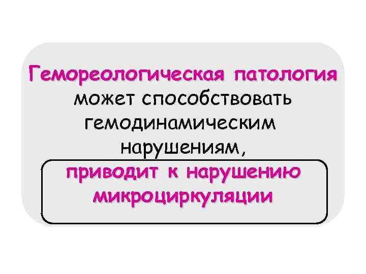 Гемореологическая патология может способствовать гемодинамическим нарушениям, приводит к нарушению микроциркуляции 