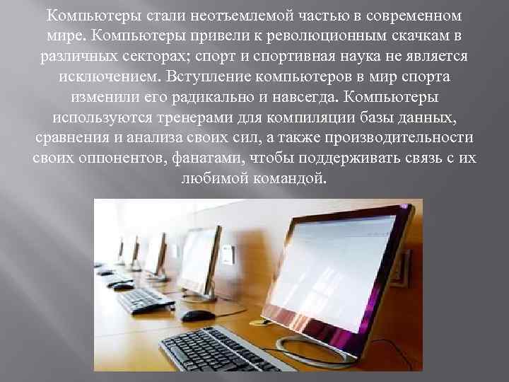 Компьютеры стали неотъемлемой частью в современном мире. Компьютеры привели к революционным скачкам в различных
