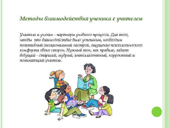 Методы взаимодействия ученика с учителем Учитель и ученик - партнеры учебного процесса. Для того,