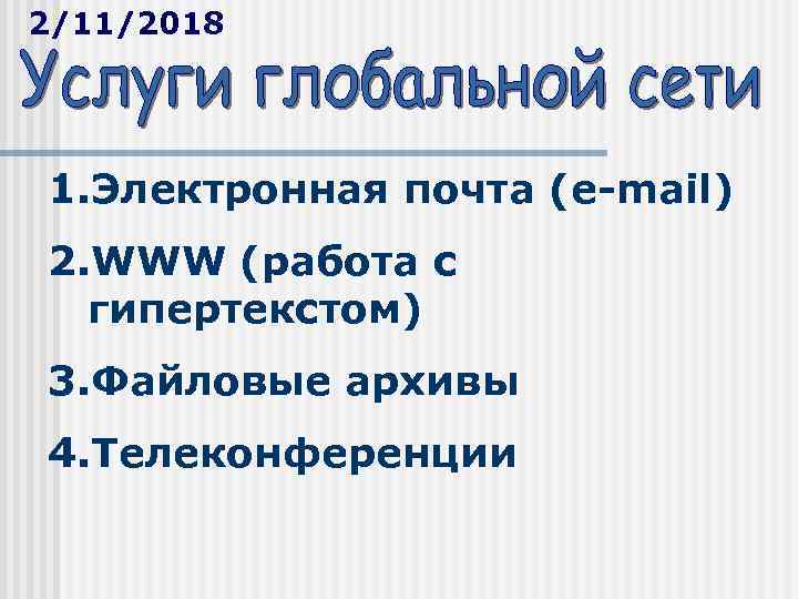 2/11/2018 1. Электронная почта (e-mail) 2. WWW (работа с гипертекстом) 3. Файловые архивы 4.