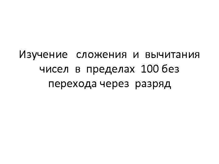 Изучение сложения и вычитания чисел в пределах 100 без перехода через разряд 