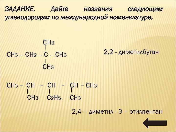 ЗАДАНИЕ. Дайте названия следующим углеводородам по международной номенклатуре. СН 3 2, 2 - диметилбутан