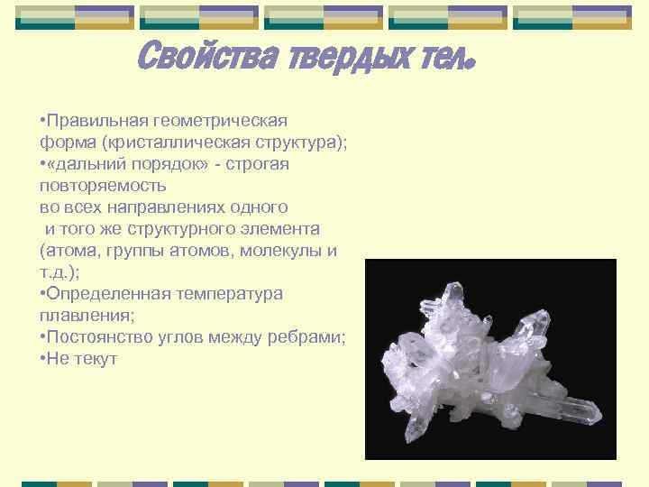 Свойства твердых тел. • Правильная геометрическая форма (кристаллическая структура); • «дальний порядок» - строгая