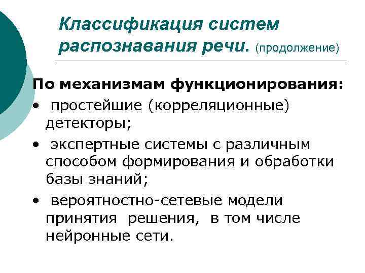 Классификация систем распознавания речи. (продолжение) По механизмам функционирования: • простейшие (корреляционные) детекторы; • экспертные