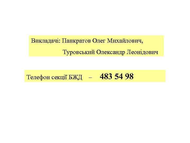 Викладачі: Панкратов Олег Михайлович, Туровський Олександр Леонідович Телефон секції БЖД – 483 54 98