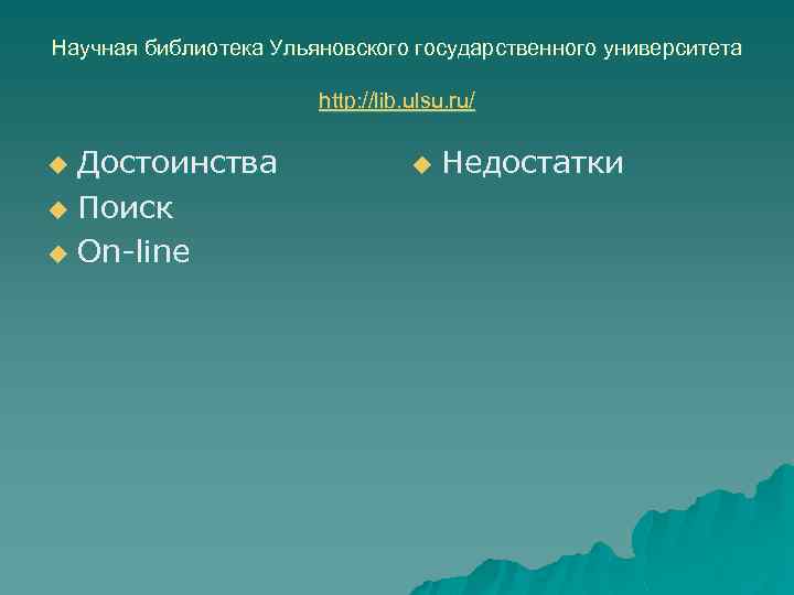 Научная библиотека Ульяновского государственного университета http: //lib. ulsu. ru/ Достоинства u Поиск u On-line