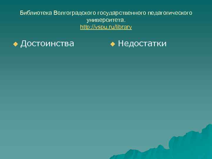 Библиотека Волгоградского государственного педагогического университета. http: //vspu. ru/library u Достоинства u Недостатки 