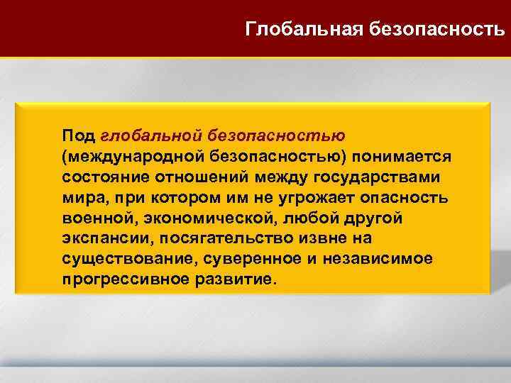 Глобальная безопасность Под глобальной безопасностью (международной безопасностью) понимается состояние отношений между государствами мира, при