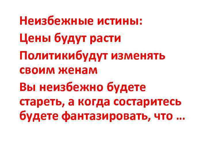 Неизбежные истины: Цены будут расти Политикибудут изменять своим женам Вы неизбежно будете стареть, а