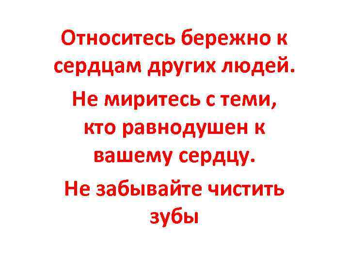 Относитесь бережно к сердцам других людей. Не миритесь с теми, кто равнодушен к вашему