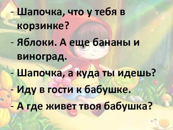 - Шапочка, что у тебя в корзинке? - Яблоки. А еще бананы и виноград.