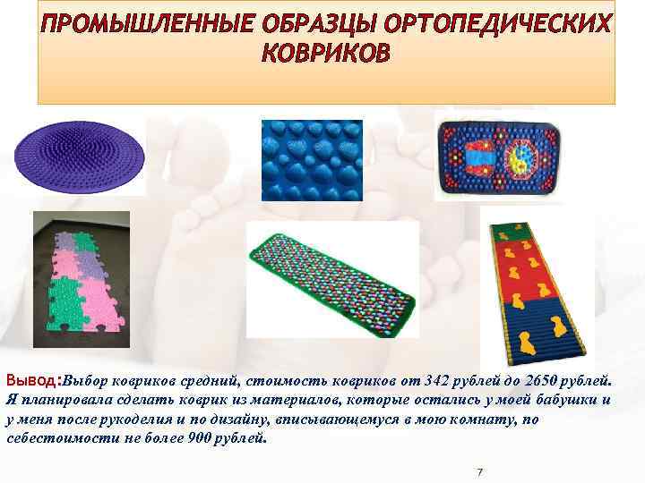 ПРОМЫШЛЕННЫЕ ОБРАЗЦЫ ОРТОПЕДИЧЕСКИХ КОВРИКОВ Вывод: Выбор ковриков средний, стоимость ковриков от 342 рублей до