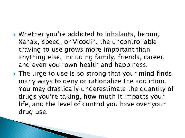  Whether you’re addicted to inhalants, heroin, Xanax, speed, or Vicodin, the uncontrollable craving