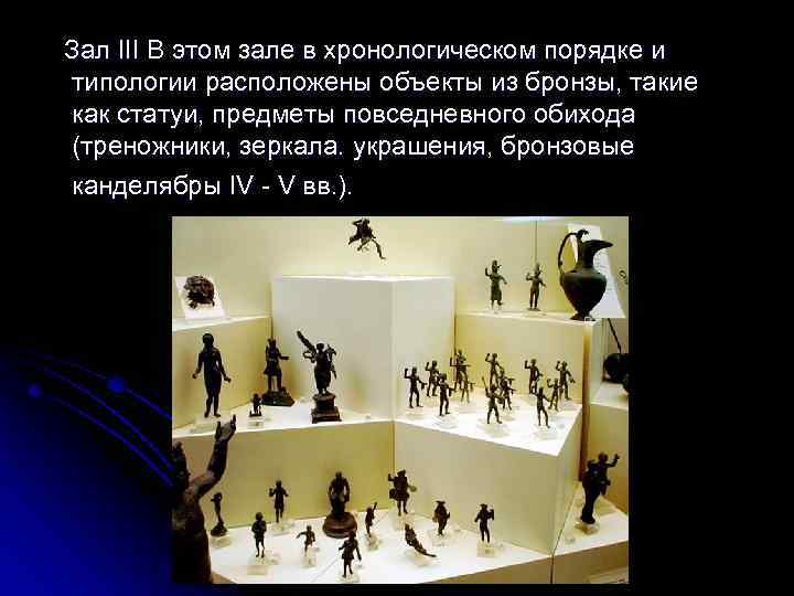Зал III В этом зале в хронологическом порядке и типологии расположены объекты из бронзы,