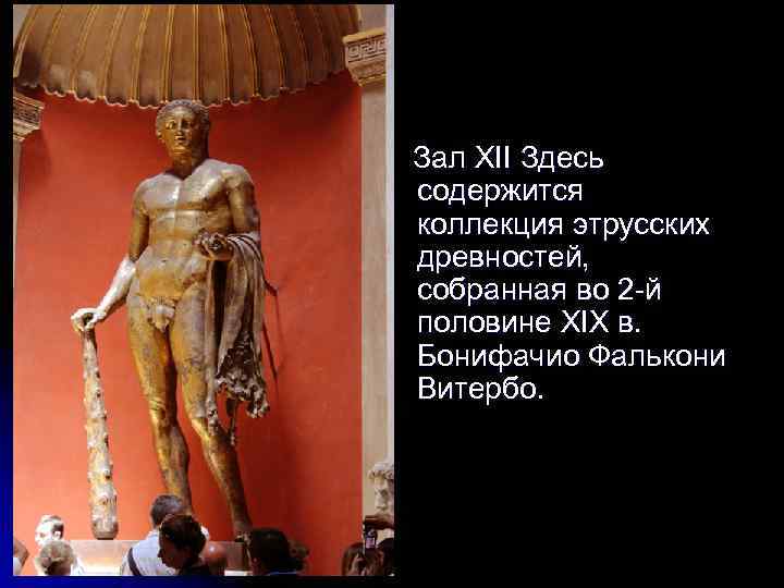 Зал XII Здесь содержится коллекция этрусских древностей, собранная во 2 -й половине XIX в.