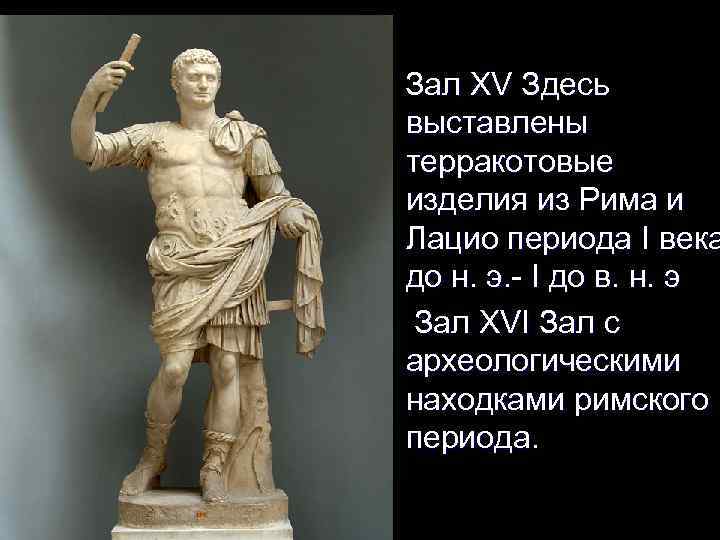 Зал XV Здесь выставлены терракотовые изделия из Рима и Лацио периода I века до