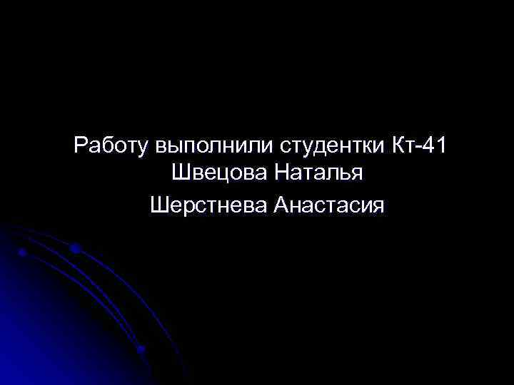 Работу выполнили студентки Кт-41 Швецова Наталья Шерстнева Анастасия 