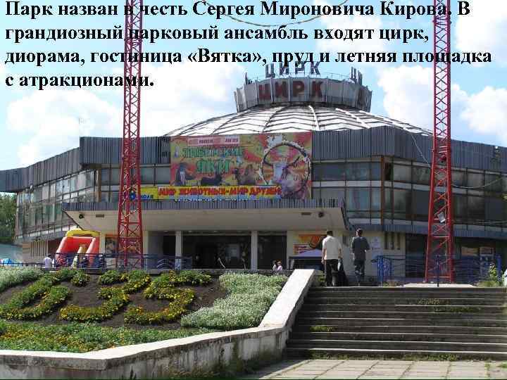Парк назван в честь Сергея Мироновича Кирова. В грандиозный парковый ансамбль входят цирк, диорама,