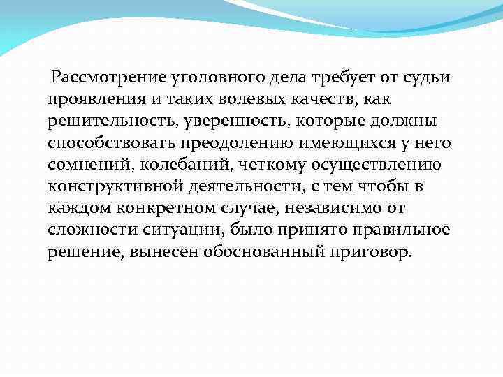  Рассмотрение уголовного дела требует от судьи проявления и таких волевых качеств, как решительность,