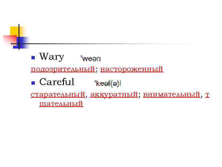 n Wary подозрительный; настороженный n Careful старательный, аккуратный; внимательный, т щательный 
